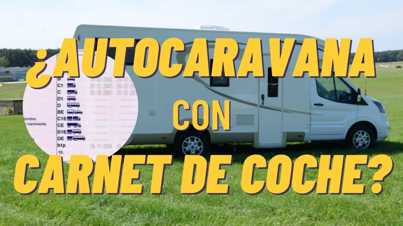 con que carnet se puede conducir una autocaravana
